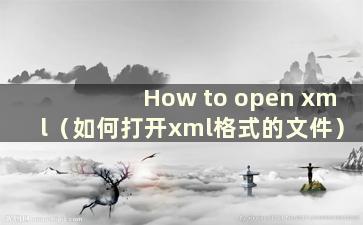 How to open xml（如何打开xml格式的文件）